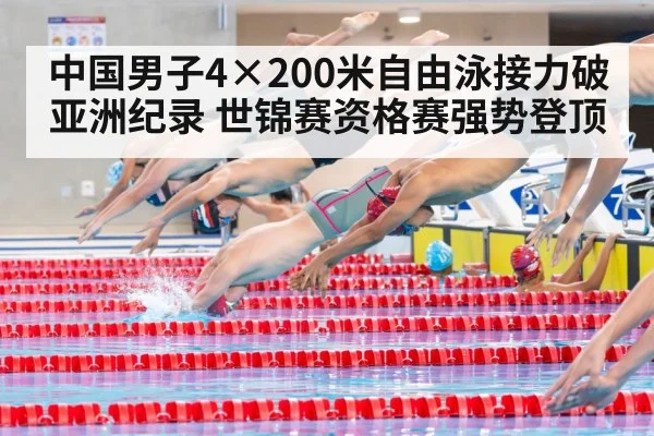 中国男子4×200米自由泳接力破亚洲纪录 世锦赛资格赛强势登顶